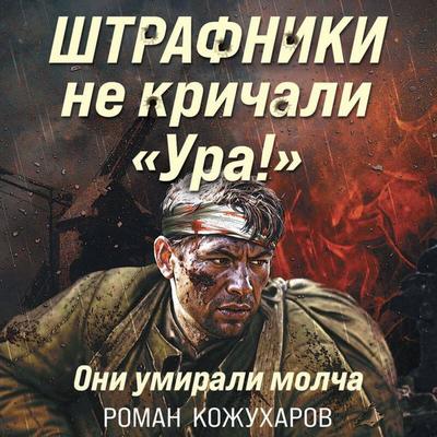 Shtrafniki ne krichali «Ura!». Oni umirali molcha - Roman Kozhuharov, Audio, 9785042234491
