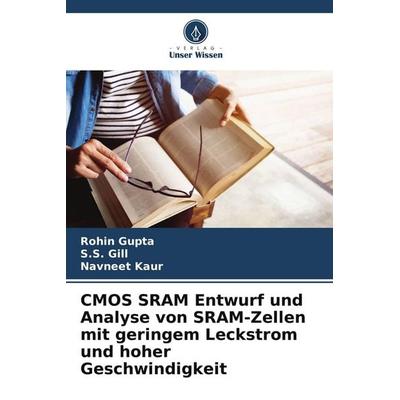 CMOS SRAM Entwurf und Analyse von SRAM-Zellen mit geringem Leckstrom und hoher Geschwindigkeit, Taschenbuch von Rohin Gupta,S. S. Gill,Navneet Kaur,