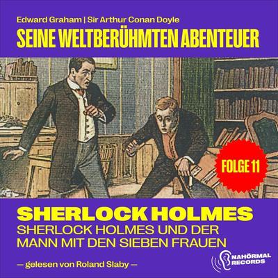 Sherlock Holmes und der Mann mit den sieben Frauen (Seine weltberühmten Abenteuer, Folge 11) - Arthur Conan Doyle,Edward Graham, Audio, 9783991585428