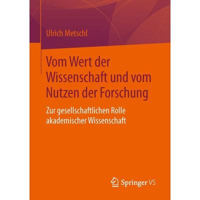 Vom Wert der Wissenschaft und vom Nutzen der Forschung, Taschenbuch von Ulrich Metschl, Springer Fachmedien Wiesbaden GmbH, 978-3-658-10979-0