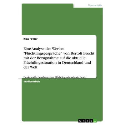 Eine Analyse des Werkes 'Flüchtlingsgespräche' von Bertolt Brecht mit der Bezugnahme auf die aktuelle Flüchtlingssituation in Deutschland und der