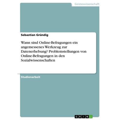 Wann sind Online-Befragungen ein angemessenes Werkzeug zur Datenerhebung? Problemstellungen von Online-Befragungen in den Sozialwissenschaften,