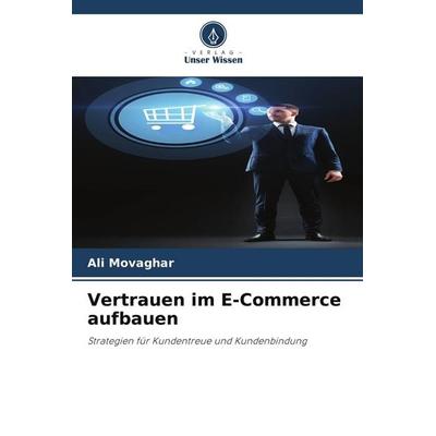 Vertrauen im E-Commerce aufbauen, Taschenbuch von Ali Movaghar, Verlag Unser Wissen, 978-620-8-92193-4