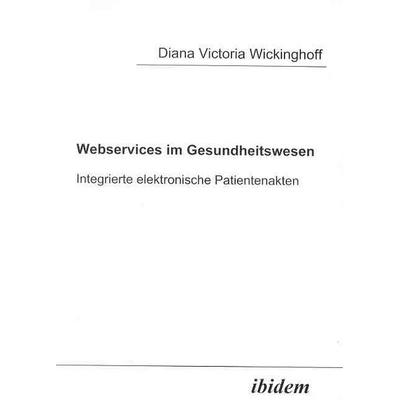 Webservices im Gesundheitswesen: integrierte elektronische Patientenakten, Taschenbuch von Diana V. Wickinghoff, Ibidem, 978-3-89821-382-0