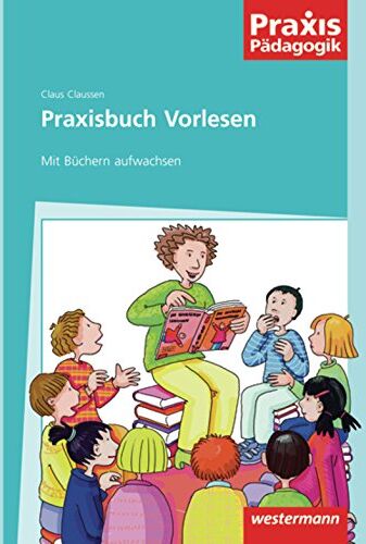 Claus Claussen - Praxis Pädagogik: Praxisbuch Vorlesen: Mit Büchern aufwachsen - Preis vom 15.10.2026 23:06:25 h