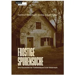 Frostige Spurensuche - Eine Geschichte der Tiefkühlhäuser in der Steiermark, Sachbücher von Anita Ziegerhofer, Helmut Eberhart
