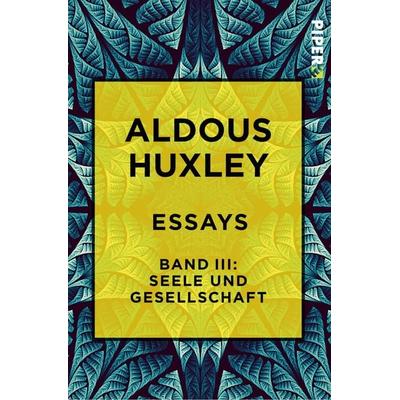Essays – Band III: Seele und Gesellschaft, Taschenbuch von Aldous Huxley, Piper Taschenbuch, 978-3-492-50112-5