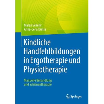 Kindliche Handfehlbildungen in Ergotherapie und Physiotherapie, Taschenbuch von Maren Schelly,Anna-Lena Dunse, Springer Berlin, 978-3-662-66483-4