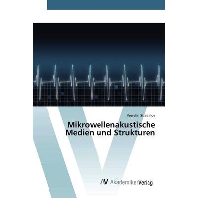 Mikrowellenakustische Medien und Strukturen, Taschenbuch von Vesselin Strashilov, AV Akademikerverlag, 978-620-0-09699-9