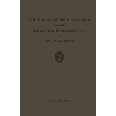 Die Praxis der Zahnextraktion, einschließlich der örtlichen Schmerzbetäubung, Taschenbuch von Bernhard Mayrhofer, Bergmann, J F, 978-3-662-29860-2