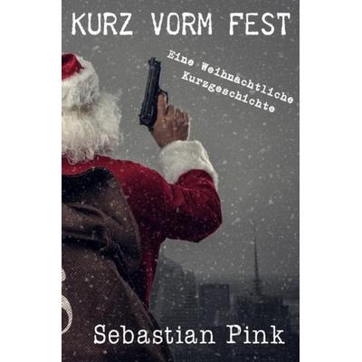 Kurz vorm Fest, Taschenbuch von Sebastian Pink, Epubli, 978-3-7502-6335-2