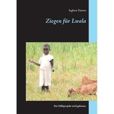 Ziegen für Lwala, Gebundene Ausgabe von Ingbert Dawen, BoD – Books on Demand, 978-3-7412-5124-5