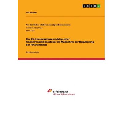 Der EU-Kommissionsvorschlag einer Finanztransaktionssteuer als Maßnahme zur Regulierung der Finanzmärkte, Taschenbuch von Jil Kalender, GRIN,