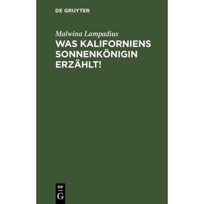 Was Kaliforniens Sonnenkönigin erzählt!, Gebundene Ausgabe von Malwina Lampadius, De Gruyter, 978-3-11-243053-8
