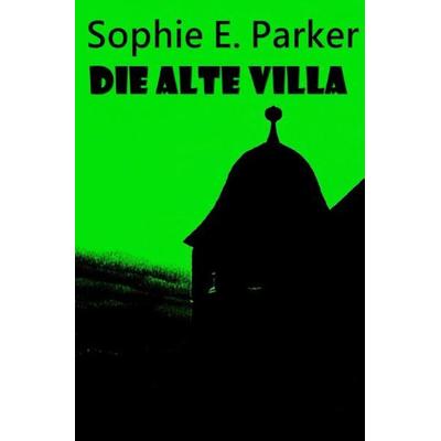Die alte Villa, Taschenbuch von Sophie E. Parker, Epubli, 978-3-7375-2786-6