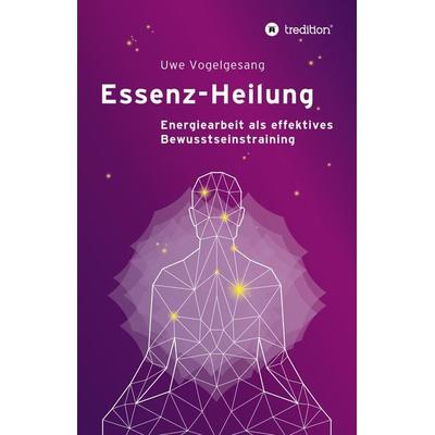 Essenz-Heilung, Gebundene Ausgabe von Uwe Vogelgesang, Tredition, 978-3-347-81109-6