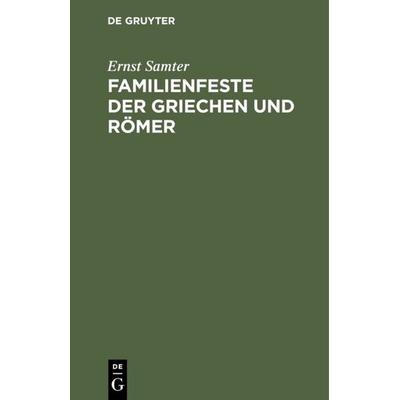 Familienfeste der Griechen und Römer, Gebundene Ausgabe von Ernst Samter, De Gruyter, 978-3-11-111684-6