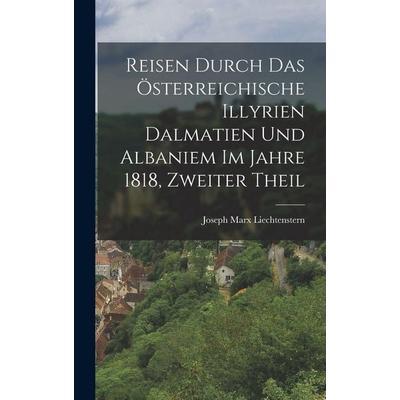 Reisen durch das österreichische Illyrien Dalmatien und Albaniem im Jahre 1818, Zweiter Theil, Gebundene Ausgabe von , Legare Street Press,