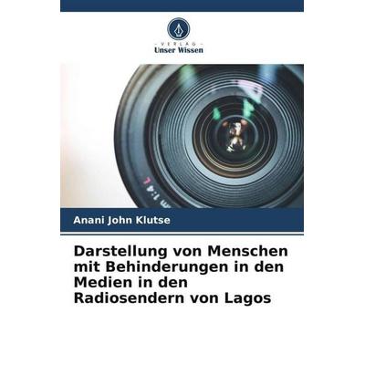 Darstellung von Menschen mit Behinderungen in den Medien in den Radiosendern von Lagos, Taschenbuch von Anani John Klutse, Verlag Unser Wissen,
