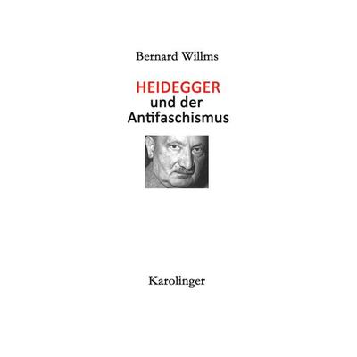 Heidegger und der Antifaschismus, Gebundene Ausgabe von Bernard Willms, Karolinger Verlag, 978-3-85418-165-1