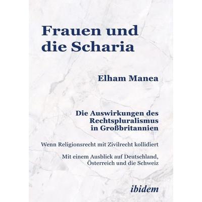 Frauen und die Scharia: Die Auswirkungen des Rechtspluralismus in Großbritannien, Taschenbuch von Elham Manea, Ibidem, 978-3-8382-1542-6
