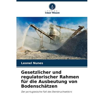 Gesetzlicher und regulatorischer Rahmen für die Ausbeutung von Bodenschätzen, Taschenbuch von Leonel Nunes, Verlag Unser Wissen, 978-620-8-72734-5