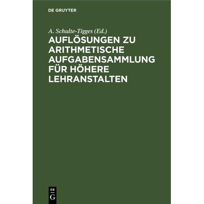 Auflösungen zu arithmetische Aufgabensammlung für höhere Lehranstalten, Gebundene Ausgabe von , De Gruyter, 978-3-11-266503-9