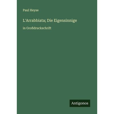L'Arrabbiata; Die Eigensinnige, Taschenbuch von Paul Heyse, Antigonos Verlag, 978-3-388-04291-6