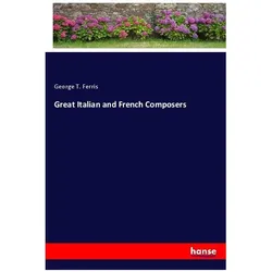 Great Italian and French Composers, Belletristik von George T. Ferris