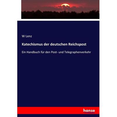 Katechismus der deutschen Reichspost, Taschenbuch von W. Lenz, Hansebooks, 978-3-7436-7204-8
