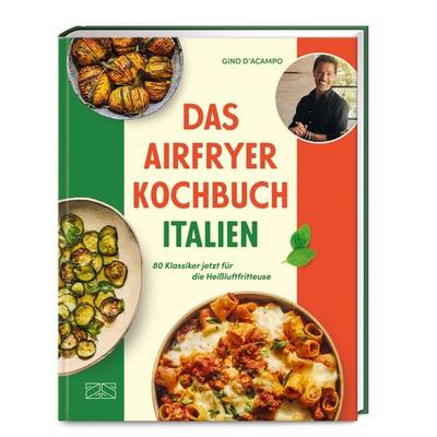 Das Airfryer Kochbuch Italien, Gebundene Ausgabe von Gino D'Acampo; ZS - ein Verlag der Edel Verlagsgruppe, 978-3-96584-515-2