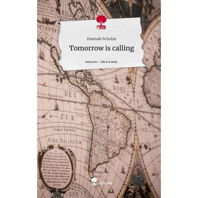 Tomorrow is calling. Life is a Story - story.one, Gebundene Ausgabe von Hannah Schulze, Story.one publishing, 978-3-7115-1969-6