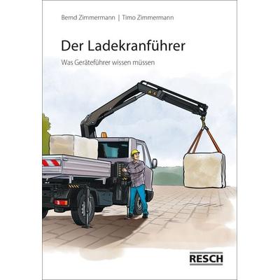 Der Ladekranführer, Taschenbuch von Bernd Zimmermann,Timo Zimmermann, Resch-Verlag, 978-3-96158-005-7