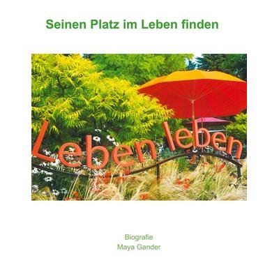 Seinen Platz im Leben finden, Taschenbuch von Maya Gander, BoD – Books on Demand, 978-3-7568-1478-7
