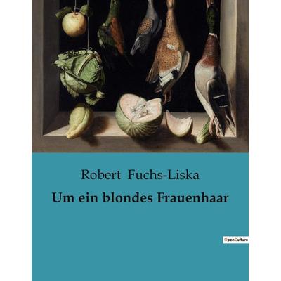 Um ein blondes Frauenhaar, Taschenbuch von Robert Fuchs-Liska, BoD - Books on Demand, 979-10-419-0499-0