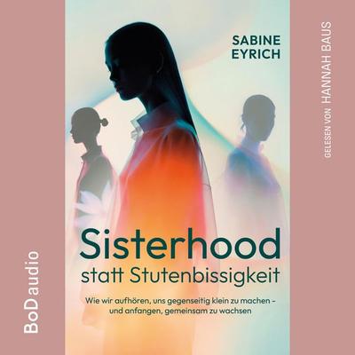 Sisterhood statt Stutenbissigkeit - Sabine Eyrich, Audio, 9783695781522