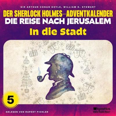 In die Stadt (Der Sherlock Holmes-Adventkalender - Die Reise nach Jerusalem, Folge 5) - Arthur Conan Doyle,William K. Stewart, Audio, 9783991627739
