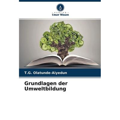 Grundlagen der Umweltbildung, Taschenbuch von T. G. Olatunde-Aiyedun, Verlag Unser Wissen, 978-620-3-52323-2