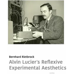 Alvin Lucier's Reflexive Experimental Aesthetics, Fachbücher von Bernhard Rietbrock