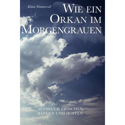 Wie ein Orkan im Morgengrauen, Gebundene Ausgabe von Klara Nimmervoll, Buchschmiede, 978-3-99110-223-6