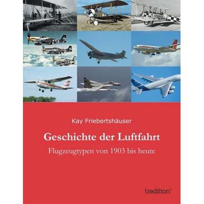 Geschichte der Luftfahrt, Taschenbuch von Kay Friebertshäuser, Tredition, 978-3-8495-4585-7