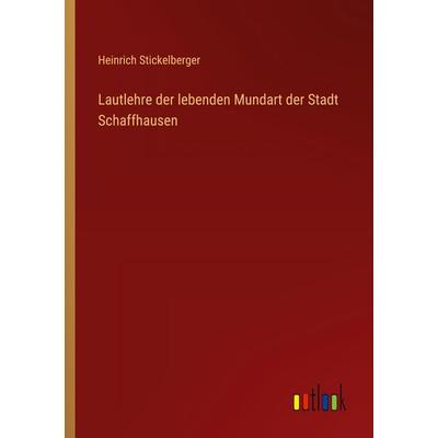 Lautlehre der lebenden Mundart der Stadt Schaffhausen, Taschenbuch von Heinrich Stickelberger, Outlook, 978-3-368-53749-4