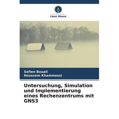 Untersuchung, Simulation und Implementierung eines Rechenzentrums mit GNS3, Taschenbuch von Sofien Bouali,Houssem Khammessi, Verlag Unser Wissen
