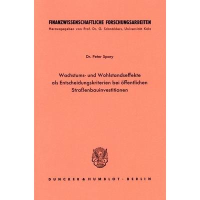 Wachstums- und Wohlstandseffekte als Entscheidungskriterien bei öffentlichen Straßenbauinvestitionen., Taschenbuch von Peter Spary, Duncker & Humblot,