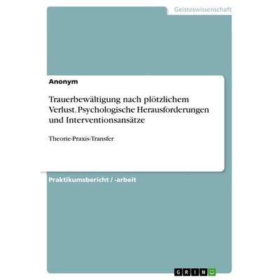 Trauerbewältigung nach plötzlichem Verlust. Psychologische Herausforderungen und Interventionsansätze, Taschenbuch von Anonymous, GRIN,