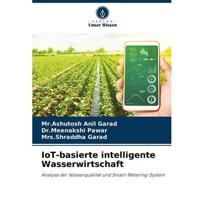 IoT-basierte intelligente Wasserwirtschaft, Taschenbuch von Ashutosh Anil Garad,Meenakshi Pawar,Shraddha Garad, Verlag Unser Wissen, 978-620-7-22604-7