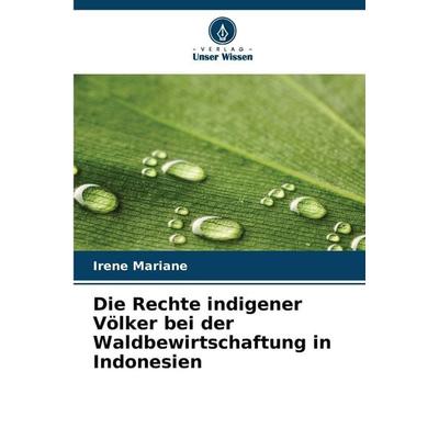 Die Rechte indigener Völker bei der Waldbewirtschaftung in Indonesien, Taschenbuch von Irene Mariane, Verlag Unser Wissen, 978-620-9-97769-5