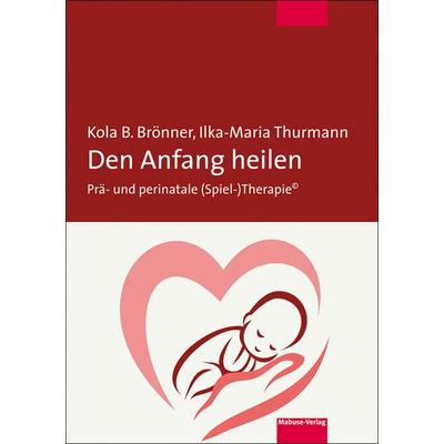 Den Anfang heilen, Taschenbuch von Kola B. Brönner,Ilka-Maria Thurmann, Mabuse