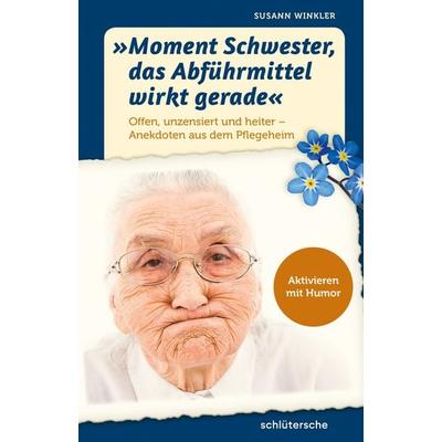 Moment Schwester, das Abführmittel wirkt gerade, Taschenbuch von Susann Winkler, Schlütersche Verlag, 978-3-8426-0879-5