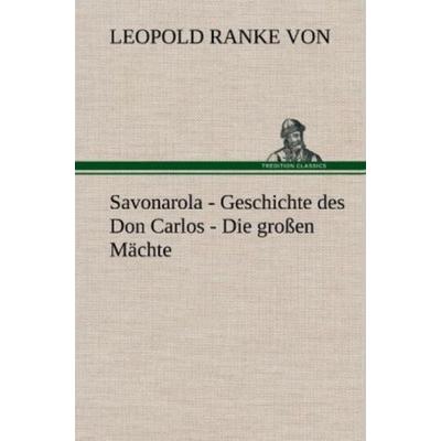 Savonarola - Geschichte des Don Carlos - Die großen Mächte, Gebundene Ausgabe von Leopold Ranke von, Tredition, 978-3-8472-5965-7